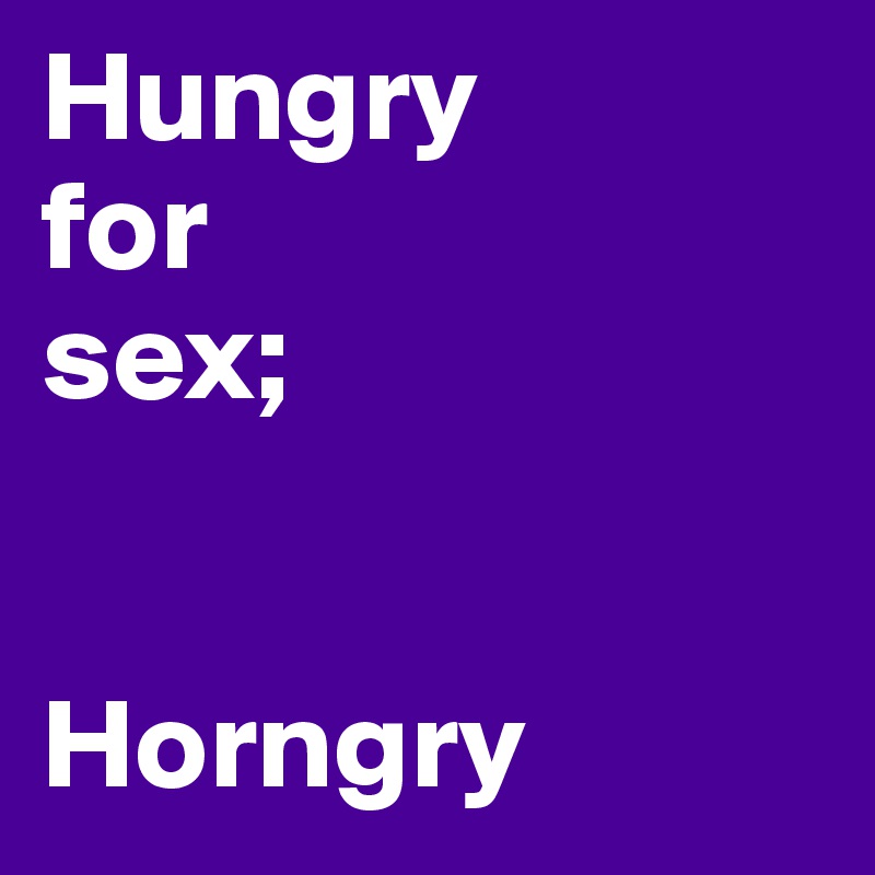 Hungry for sex